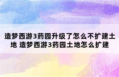 造梦西游3药园升级了怎么不扩建土地 造梦西游3药园土地怎么扩建